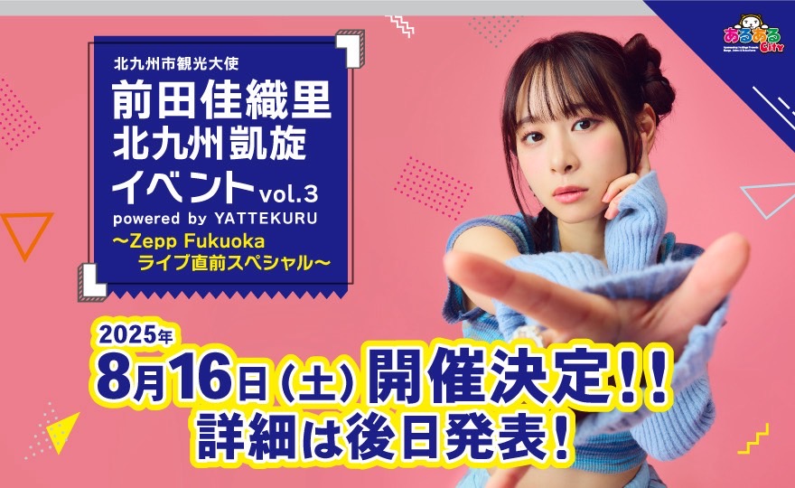 『前田佳織里 北九州凱旋イベントvol.3 powered by YATTEKURU ～Zepp Fukuoka ライブ直前スペシャル～』 開催決定！